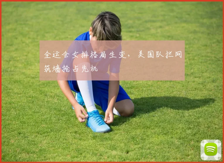 全运会女排格局生变,美国队拦网筑墙抢占先机 - 搜狐体育推荐