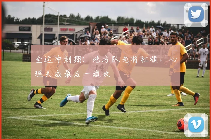全运冲刺期:地方队老将扛旗,心理关成最后一道坎 - 搜狐体育推荐