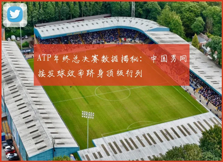 ATP年终总决赛数据揭秘：中国男网接发球效率跻身顶级行列 - 搜狐体育推荐