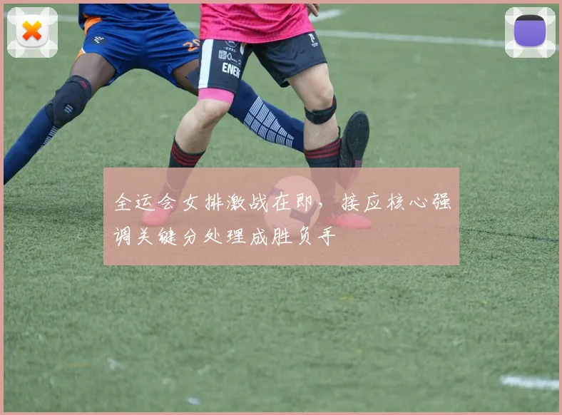 全运会女排激战在即,接应核心强调关键分处理成胜负手 - 搜狐体育推荐