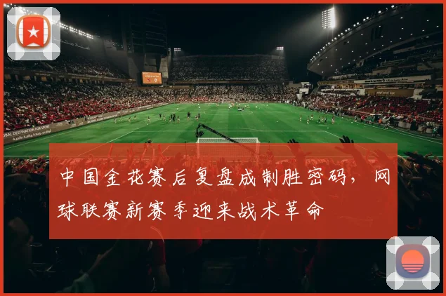 中国金花赛后复盘成制胜密码，网球联赛新赛季迎来战术革命 - 搜狐体育推荐