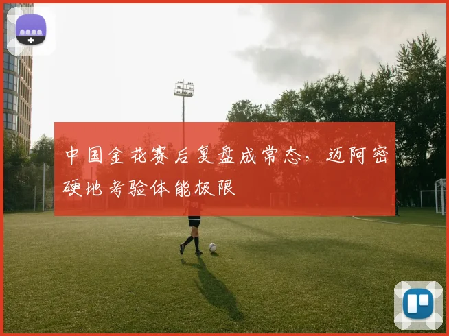 中国金花赛后复盘成常态，迈阿密硬地考验体能极限 - 搜狐体育精选