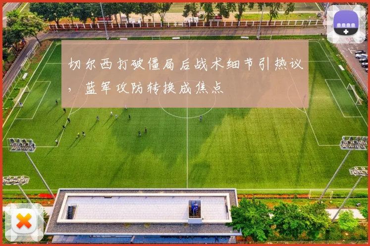 切尔西打破僵局后战术细节引热议，蓝军攻防转换成焦点 - 搜狐体育推荐