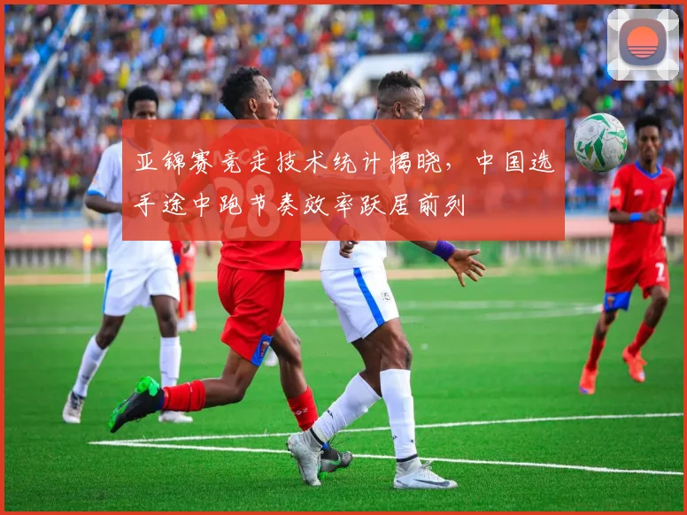 亚锦赛竞走技术统计揭晓,中国选手途中跑节奏效率跃居前列 - 搜狐体育推荐