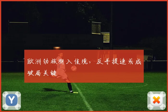 欧洲劲旅渐入佳境，反手提速或成破局关键 - 搜狐体育推荐